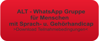 ALT - WhatsApp Gruppe                 fr Menschen   mit Sprach- u. Gehrhandicap       >Download Teilnahmebedingungen<